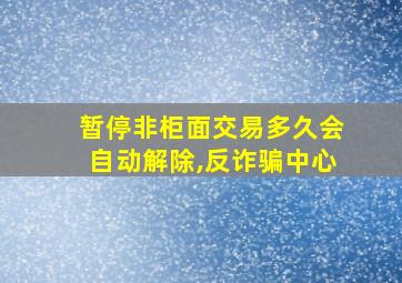 暂停非柜面交易多久会自动解除,反诈骗中心