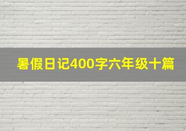 暑假日记400字六年级十篇