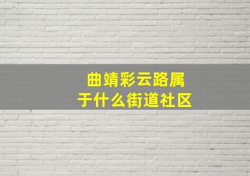 曲靖彩云路属于什么街道社区