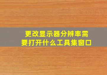 更改显示器分辨率需要打开什么工具集窗口