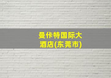 曼佧特国际大酒店(东莞市)