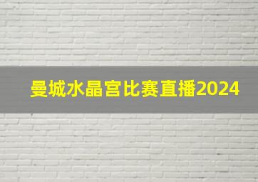 曼城水晶宫比赛直播2024