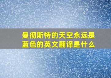 曼彻斯特的天空永远是蓝色的英文翻译是什么