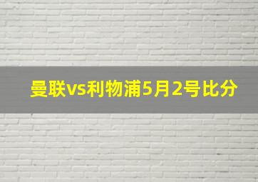 曼联vs利物浦5月2号比分