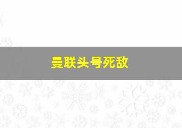 曼联头号死敌