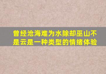 曾经沧海难为水除却巫山不是云是一种类型的情绪体验