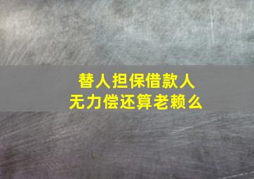 替人担保借款人无力偿还算老赖么