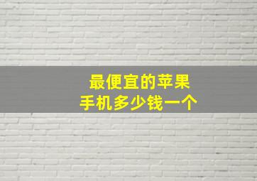 最便宜的苹果手机多少钱一个