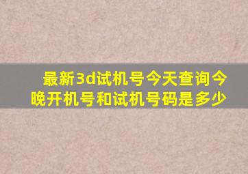 最新3d试机号今天查询今晚开机号和试机号码是多少