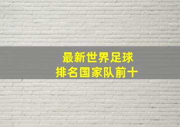 最新世界足球排名国家队前十