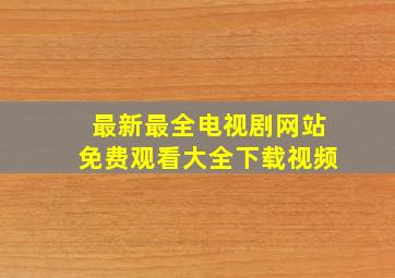 最新最全电视剧网站免费观看大全下载视频