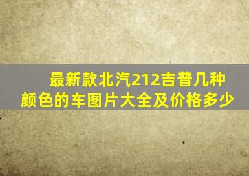 最新款北汽212吉普几种颜色的车图片大全及价格多少