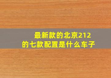 最新款的北京212的七款配置是什么车子