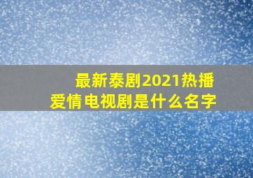 最新泰剧2021热播爱情电视剧是什么名字