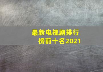 最新电视剧排行榜前十名2021