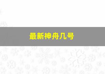 最新神舟几号