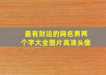 最有财运的网名男两个字大全图片高清头像