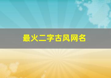 最火二字古风网名