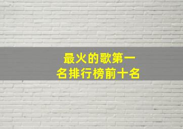 最火的歌第一名排行榜前十名