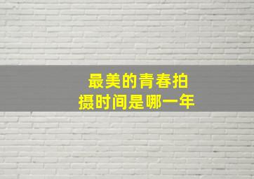 最美的青春拍摄时间是哪一年