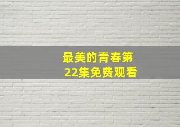 最美的青春第22集免费观看