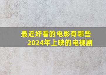 最近好看的电影有哪些2024年上映的电视剧