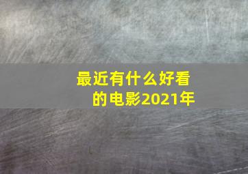 最近有什么好看的电影2021年