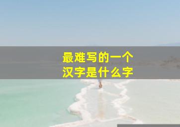 最难写的一个汉字是什么字