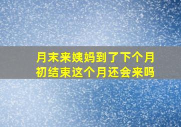 月末来姨妈到了下个月初结束这个月还会来吗