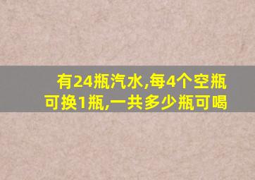 有24瓶汽水,每4个空瓶可换1瓶,一共多少瓶可喝