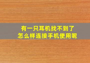 有一只耳机找不到了怎么样连接手机使用呢