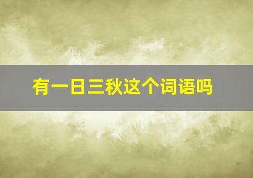 有一日三秋这个词语吗