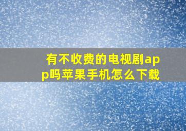 有不收费的电视剧app吗苹果手机怎么下载