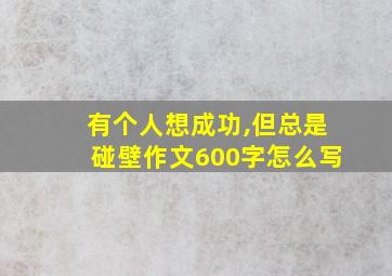 有个人想成功,但总是碰壁作文600字怎么写