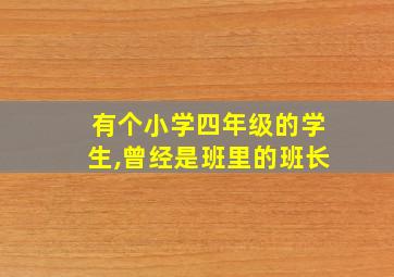 有个小学四年级的学生,曾经是班里的班长