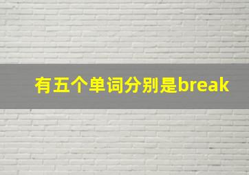 有五个单词分别是break