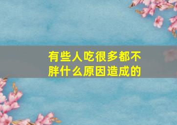 有些人吃很多都不胖什么原因造成的