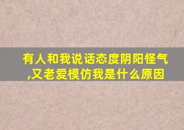 有人和我说话态度阴阳怪气,又老爱模仿我是什么原因