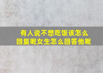 有人说不想吃饭该怎么回复呢女生怎么回答他呢