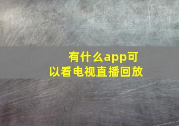 有什么app可以看电视直播回放