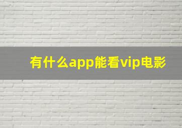 有什么app能看vip电影