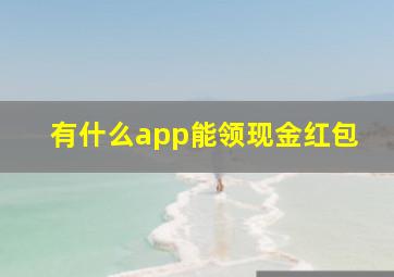 有什么app能领现金红包