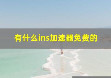 有什么ins加速器免费的