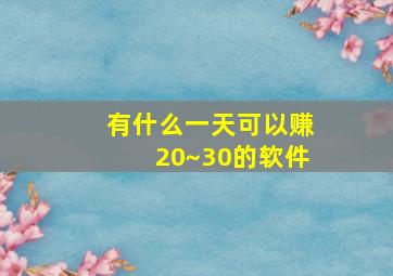 有什么一天可以赚20~30的软件