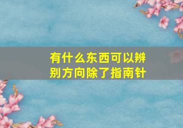 有什么东西可以辨别方向除了指南针