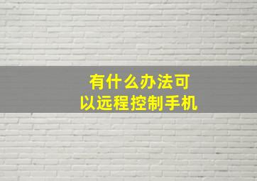 有什么办法可以远程控制手机