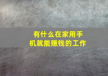 有什么在家用手机就能赚钱的工作