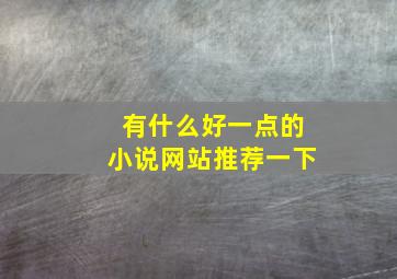 有什么好一点的小说网站推荐一下