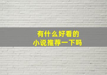 有什么好看的小说推荐一下吗