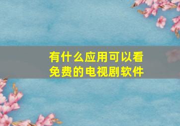 有什么应用可以看免费的电视剧软件